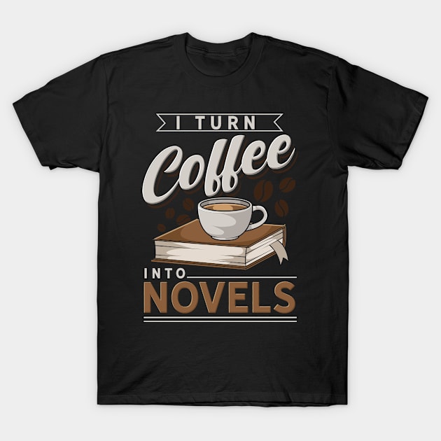 I Turn Coffee Into Novels T-Shirt by dilger